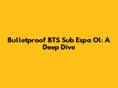 Bulletproof BTS Sub Espa Ol: A Deep Dive
