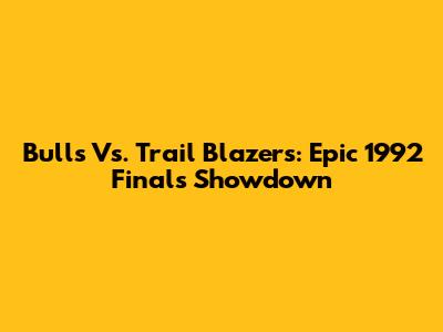 Bulls Vs. Trail Blazers: Epic 1992 Finals Showdown