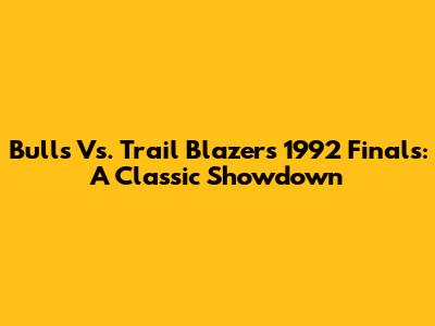 Bulls Vs. Trail Blazers 1992 Finals: A Classic Showdown