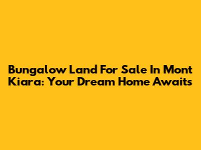 Bungalow Land For Sale In Mont Kiara: Your Dream Home Awaits