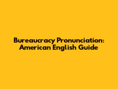 Bureaucracy Pronunciation: American English Guide