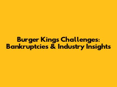 Burger King's Challenges: Bankruptcies & Industry Insights