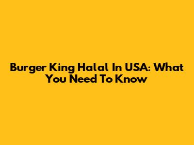 Burger King Halal In USA: What You Need To Know