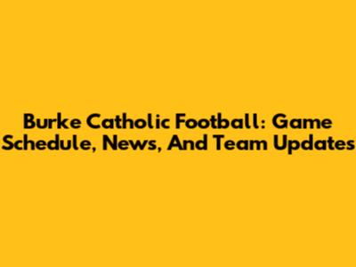 Burke Catholic Football: Game Schedule, News, And Team Updates