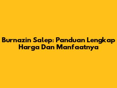 Burnazin Salep: Panduan Lengkap Harga Dan Manfaatnya