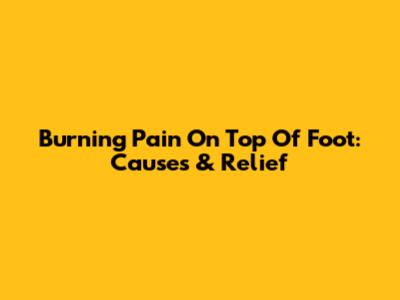 Burning Pain On Top Of Foot: Causes & Relief
