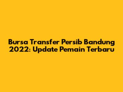 Bursa Transfer Persib Bandung 2022: Update Pemain Terbaru