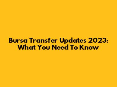 Bursa Transfer Updates 2023: What You Need To Know