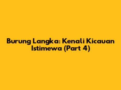 Burung Langka: Kenali Kicauan Istimewa (Part 4)