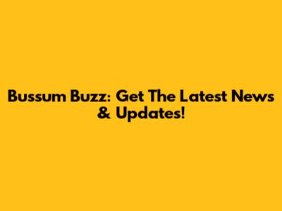 Bussum Buzz: Get The Latest News & Updates!