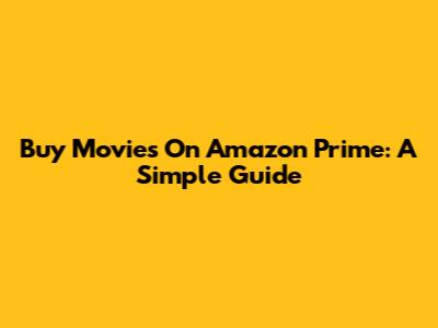 Buy Movies On Amazon Prime: A Simple Guide