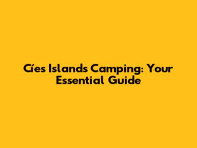 Cíes Islands Camping: Your Essential Guide