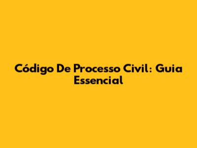 Código De Processo Civil: Guia Essencial
