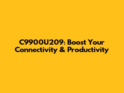 C9900U209: Boost Your Connectivity & Productivity