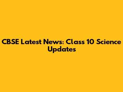 CBSE Latest News: Class 10 Science Updates
