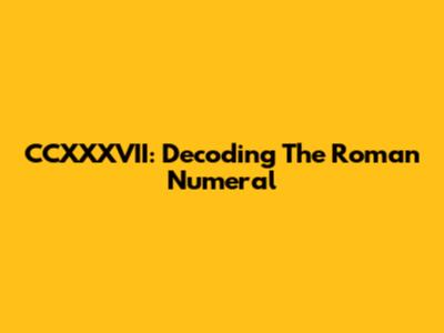 CCXXXVII: Decoding The Roman Numeral