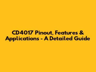 CD4017 Pinout, Features & Applications - A Detailed Guide