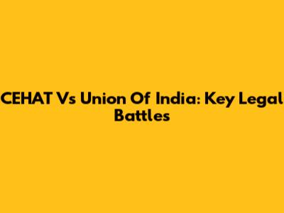 CEHAT Vs Union Of India: Key Legal Battles