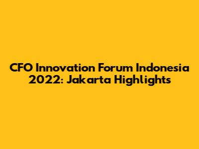 CFO Innovation Forum Indonesia 2022: Jakarta Highlights
