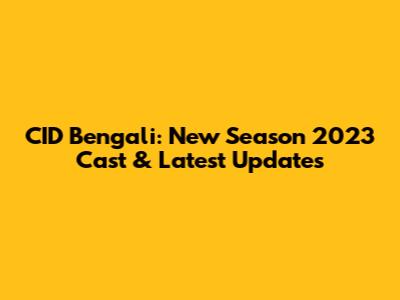 CID Bengali: New Season 2023 Cast & Latest Updates