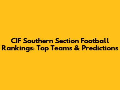 CIF Southern Section Football Rankings: Top Teams & Predictions
