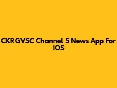 CKRGVSC Channel 5 News App For IOS