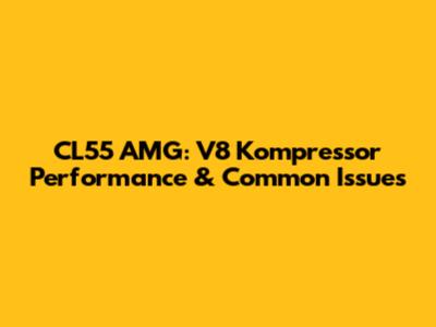 CL55 AMG: V8 Kompressor Performance & Common Issues