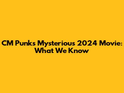 CM Punk's Mysterious 2024 Movie: What We Know