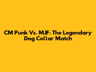 CM Punk Vs. MJF: The Legendary Dog Collar Match