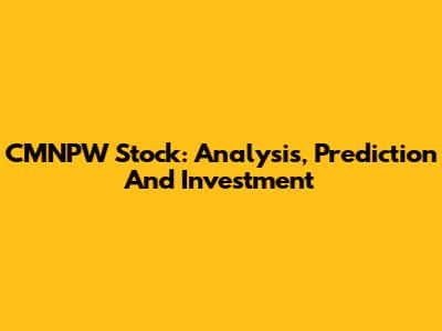 CMNPW Stock: Analysis, Prediction And Investment
