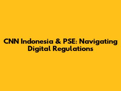 CNN Indonesia & PSE: Navigating Digital Regulations