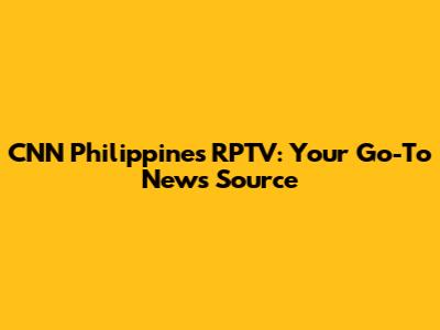 CNN Philippines RPTV: Your Go-To News Source