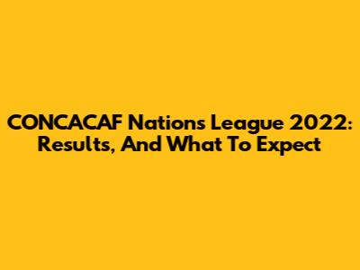 CONCACAF Nations League 2022: Results, And What To Expect