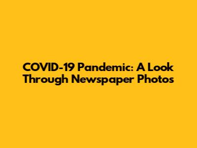 COVID-19 Pandemic: A Look Through Newspaper Photos
