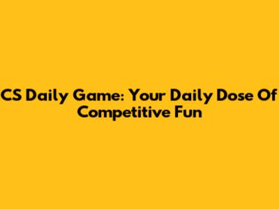 CS Daily Game: Your Daily Dose Of Competitive Fun