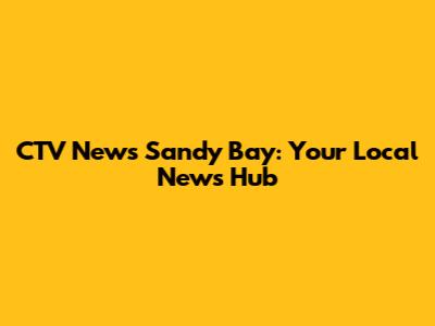 CTV News Sandy Bay: Your Local News Hub