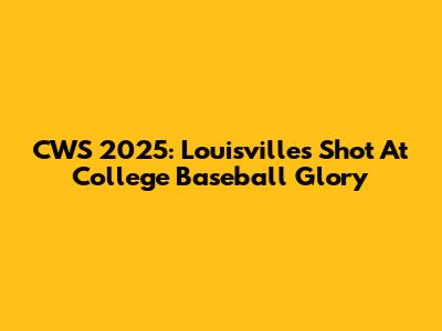 CWS 2025: Louisville's Shot At College Baseball Glory