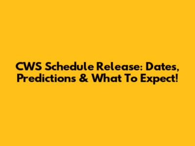 CWS Schedule Release: Dates, Predictions & What To Expect!