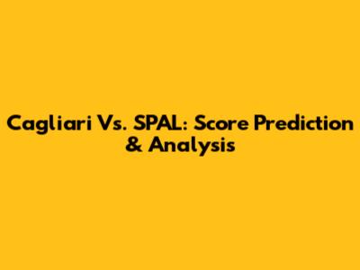 Cagliari Vs. SPAL: Score Prediction & Analysis