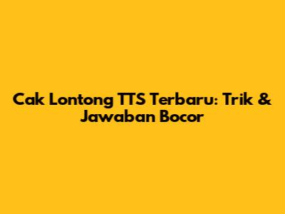 Cak Lontong TTS Terbaru: Trik & Jawaban Bocor