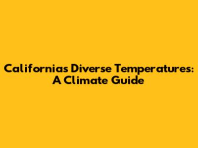 California's Diverse Temperatures: A Climate Guide