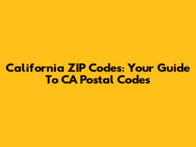 California ZIP Codes: Your Guide To CA Postal Codes
