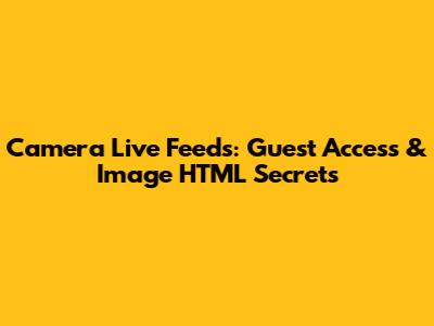 Camera Live Feeds: Guest Access & Image HTML Secrets