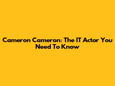 Cameron Cameron: The IT Actor You Need To Know
