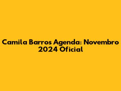 Camila Barros Agenda: Novembro 2024 Oficial