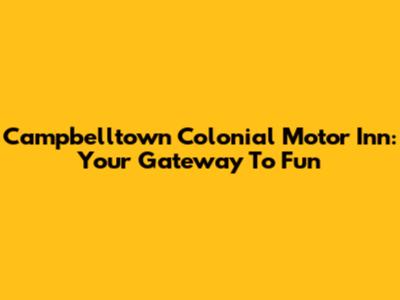 Campbelltown Colonial Motor Inn: Your Gateway To Fun