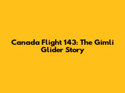 Canada Flight 143: The Gimli Glider Story