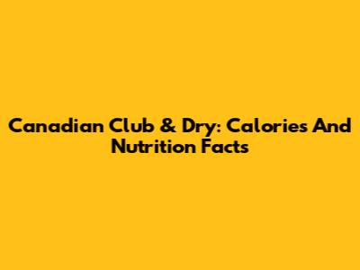 Canadian Club & Dry: Calories And Nutrition Facts