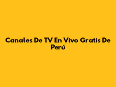 Canales De TV En Vivo Gratis De Perú