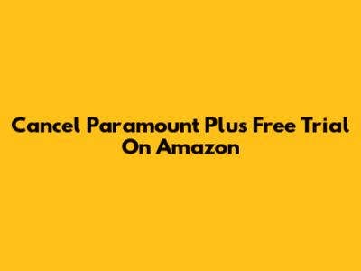 Cancel Paramount Plus Free Trial On Amazon